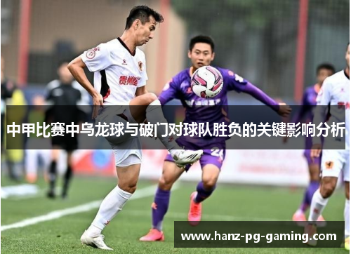 中甲比赛中乌龙球与破门对球队胜负的关键影响分析