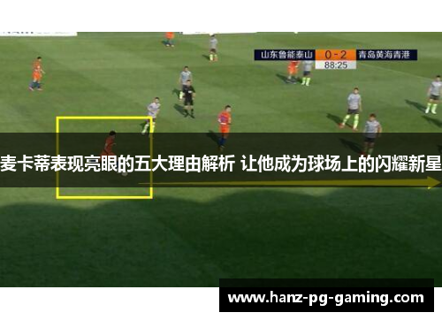 麦卡蒂表现亮眼的五大理由解析 让他成为球场上的闪耀新星