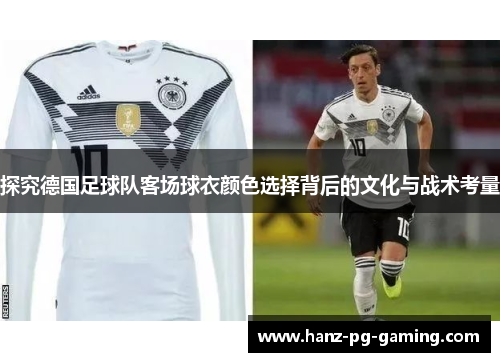探究德国足球队客场球衣颜色选择背后的文化与战术考量
