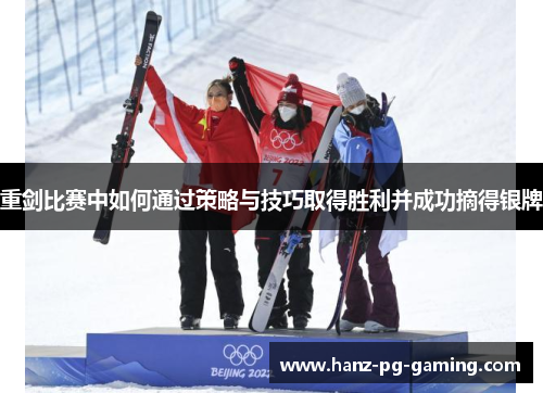 重剑比赛中如何通过策略与技巧取得胜利并成功摘得银牌