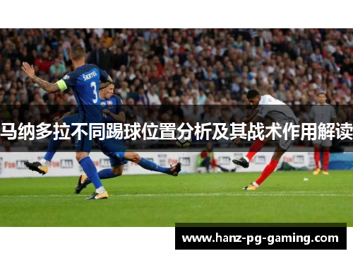马纳多拉不同踢球位置分析及其战术作用解读 马纳多拉不同踢球位置分析及其战术作用解读