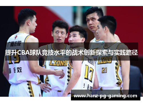 提升CBA球队竞技水平的战术创新探索与实践路径