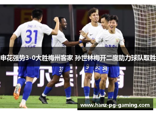 申花强势3-0大胜梅州客家 孙世林梅开二度助力球队取胜