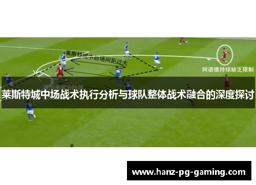 莱斯特城中场战术执行分析与球队整体战术融合的深度探讨