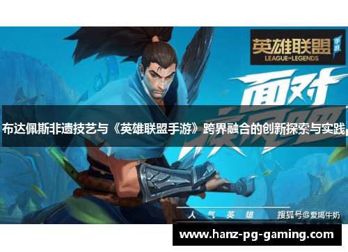 布达佩斯非遗技艺与《英雄联盟手游》跨界融合的创新探索与实践